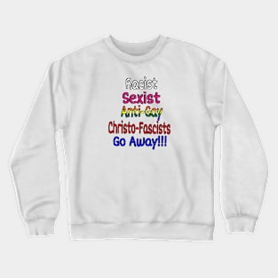 Racist Sexist Anti-Gay ChristoFascists Go Away - Front Crewneck Sweatshirt